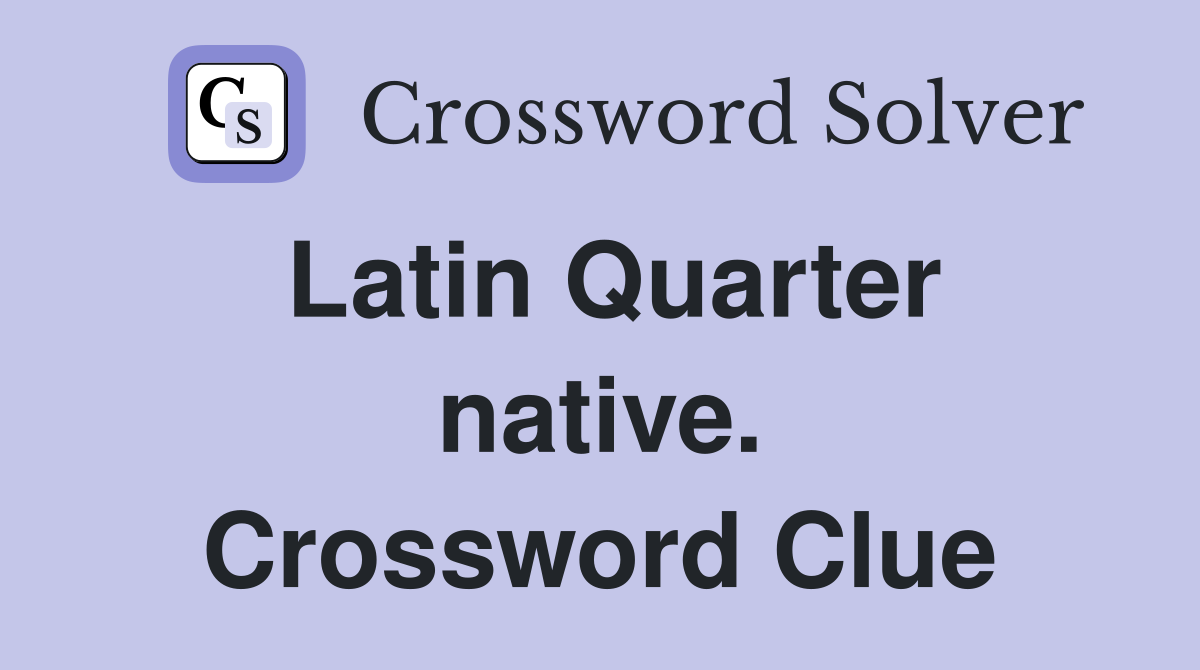 Latin Quarter native. Crossword Clue
