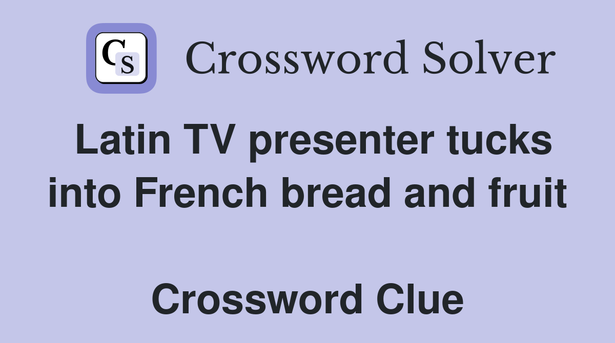 Latin TV presenter tucks into French bread and fruit  Crossword Clue