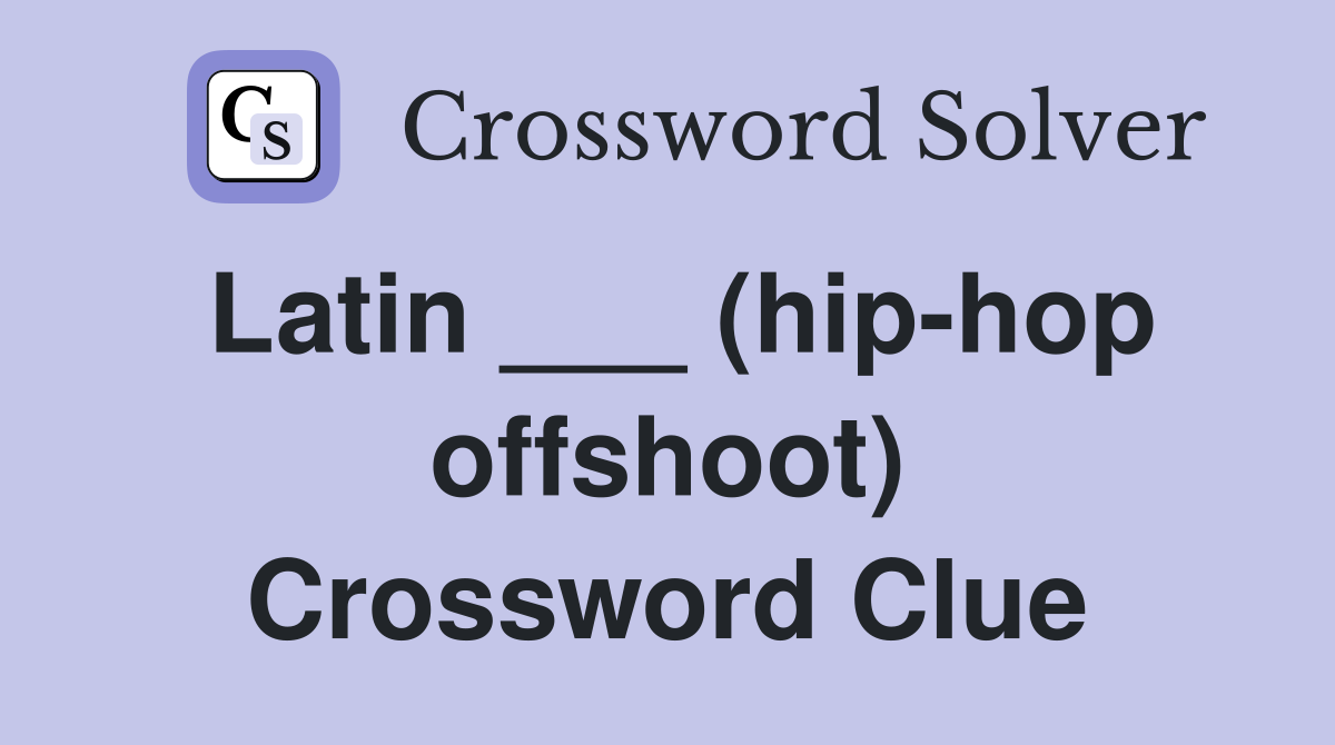 Latin ___ (hip-hop offshoot) Crossword Clue