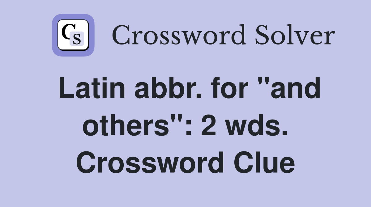 Latin abbr. for "and others": 2 wds. Crossword Clue