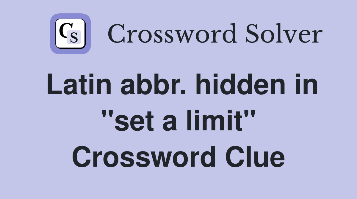 Latin abbr. hidden in "set a limit" Crossword Clue