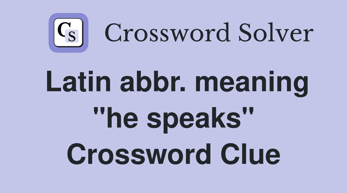 Latin abbr. meaning "he speaks" Crossword Clue