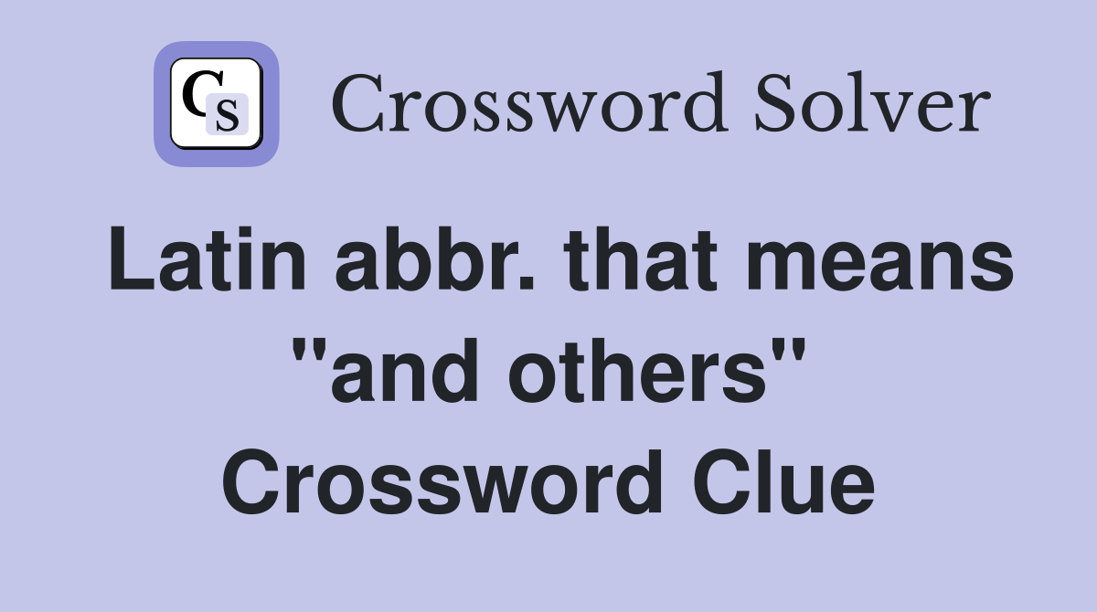Latin abbr. that means "and others" Crossword Clue