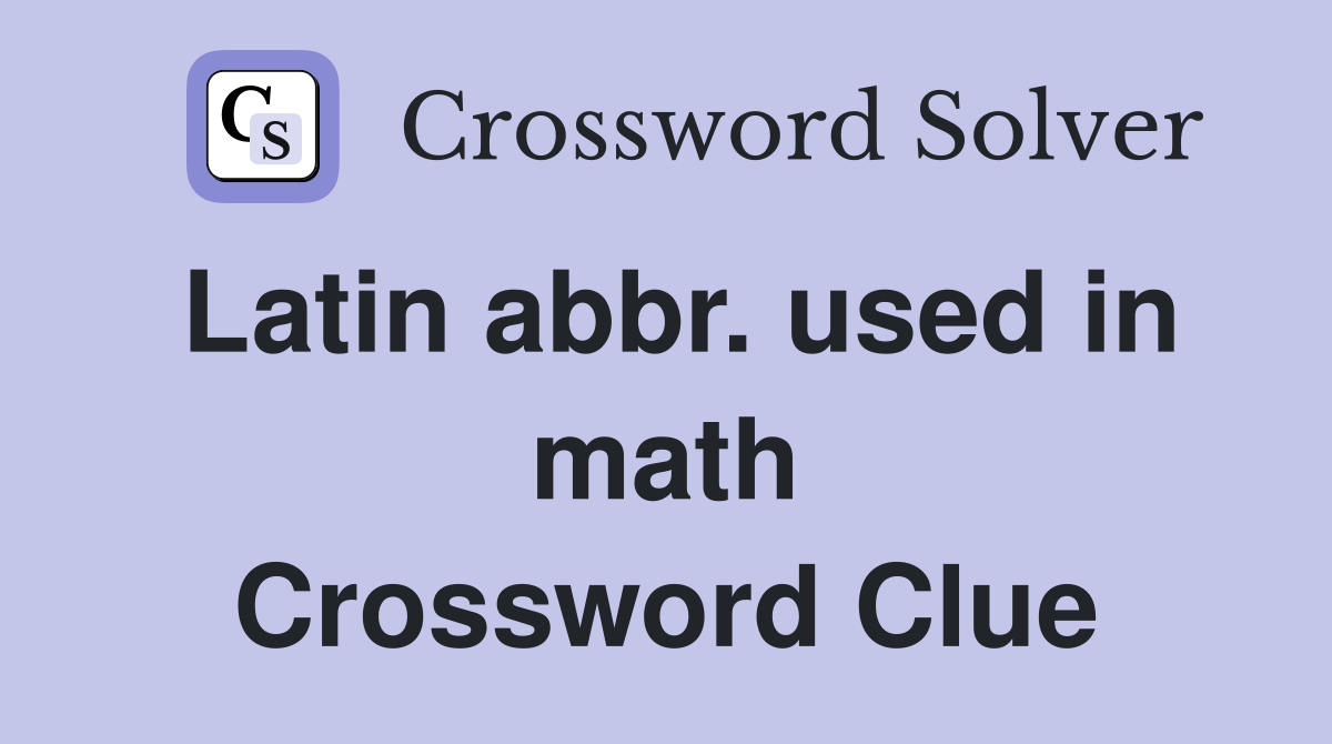 Latin abbr. used in math Crossword Clue