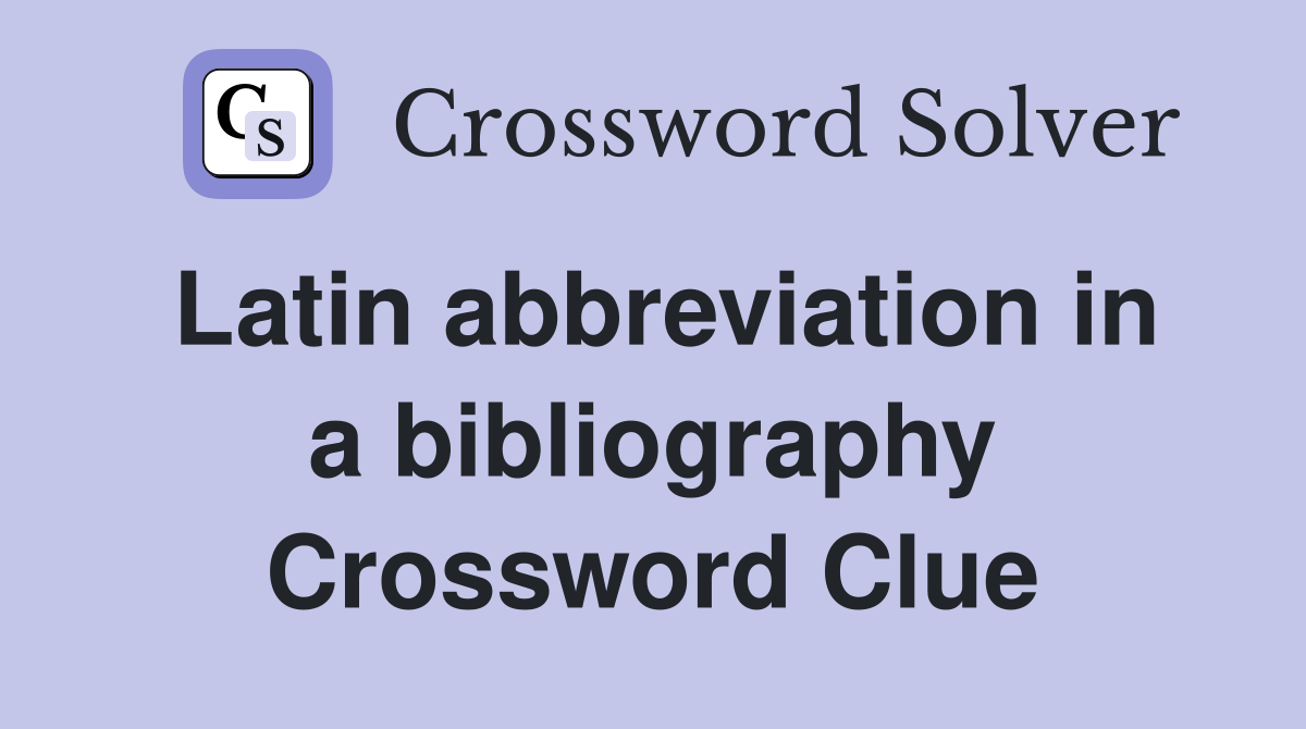 Latin abbreviation in a bibliography Crossword Clue