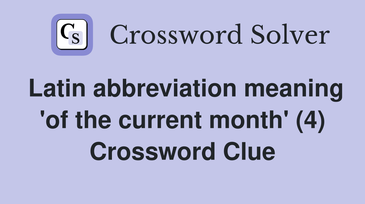 Latin abbreviation meaning 'of the current month' (4) Crossword Clue