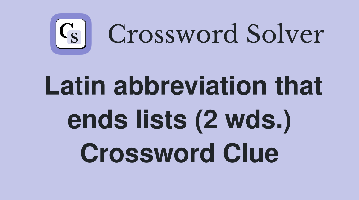 Latin abbreviation that ends lists (2 wds.) Crossword Clue