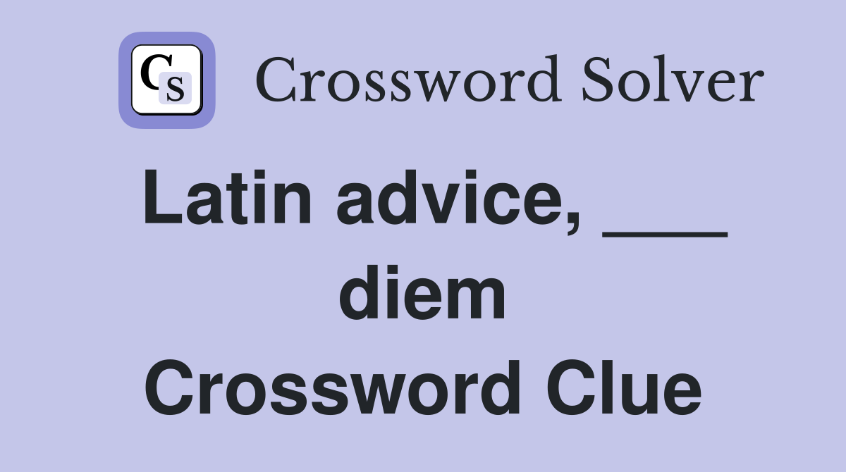 Latin advice, ___ diem Crossword Clue