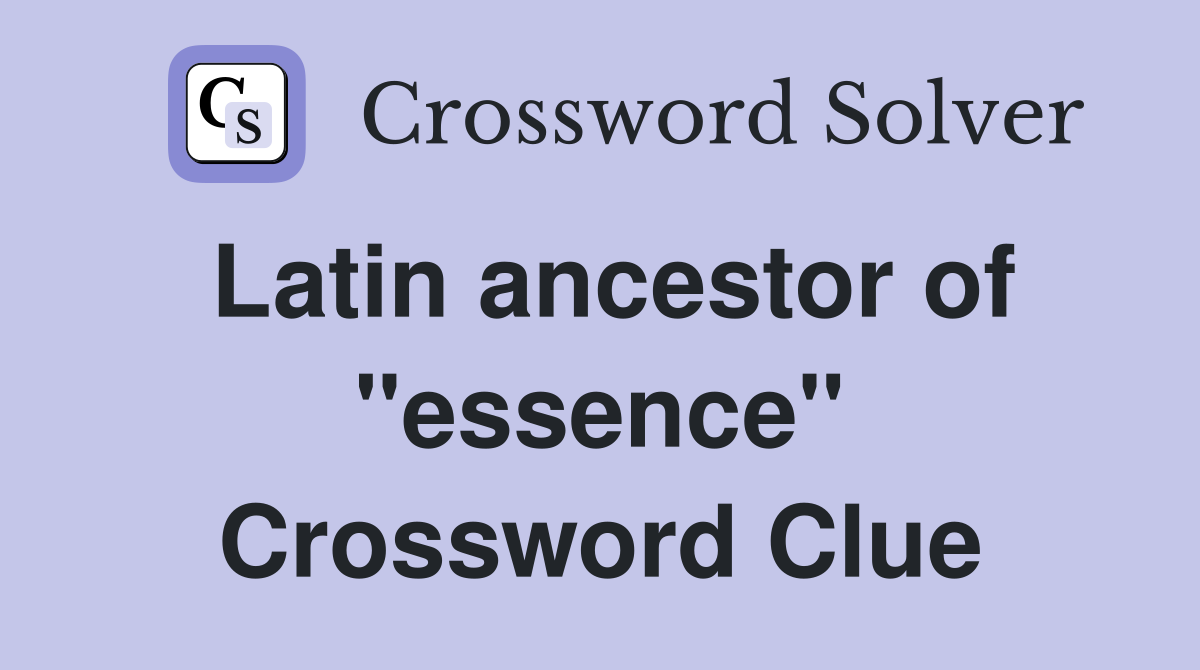 Latin ancestor of "essence" Crossword Clue