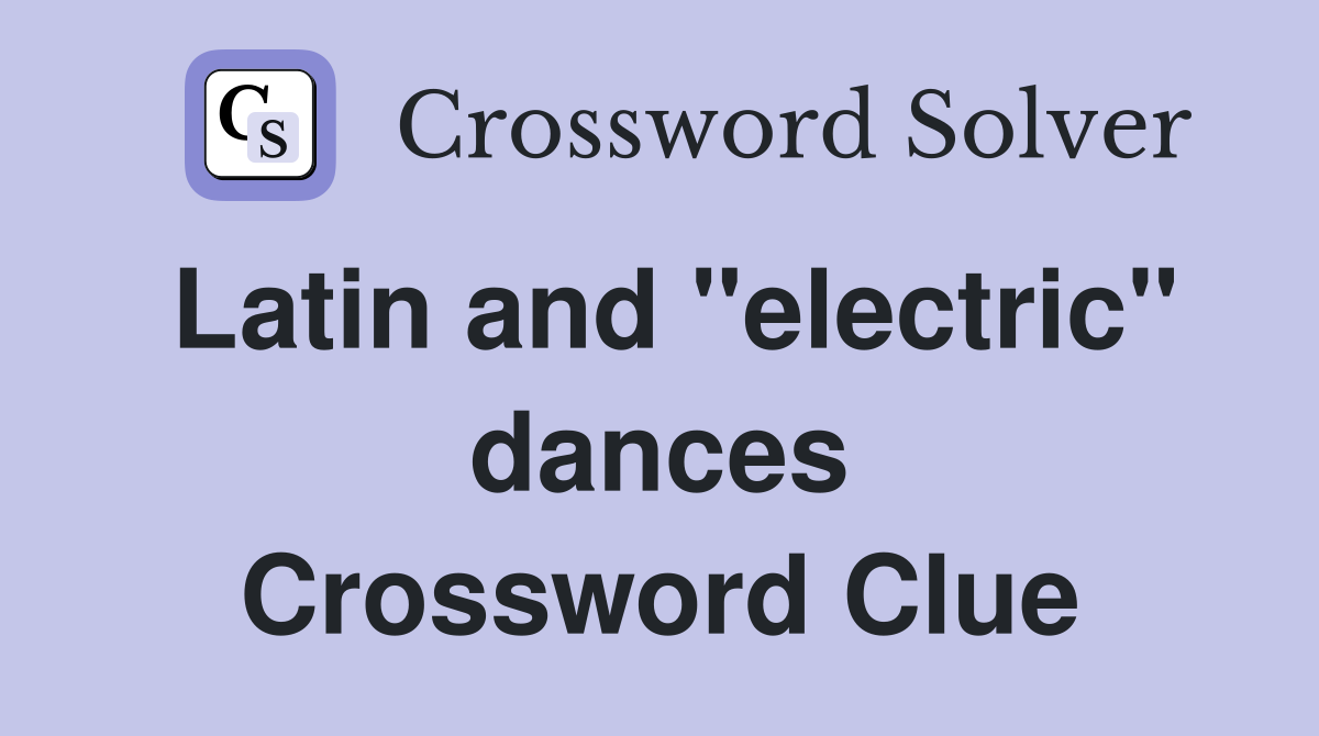 Latin and "electric" dances Crossword Clue