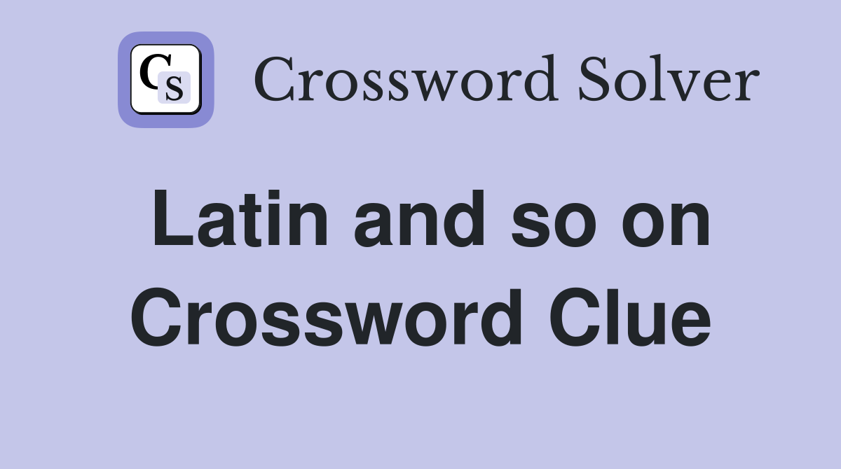 Latin and so on Crossword Clue