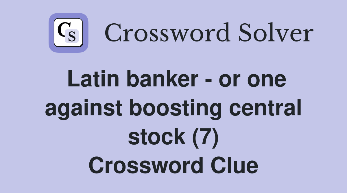 Latin banker - or one against boosting central stock (7) Crossword Clue