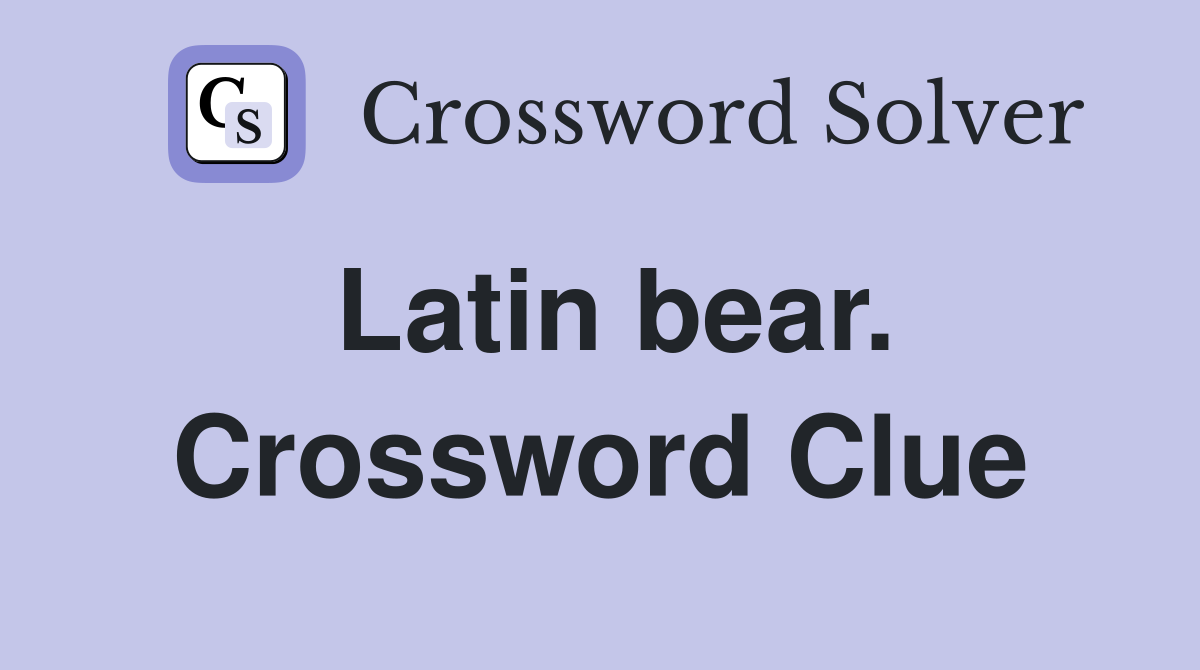 Latin bear. Crossword Clue