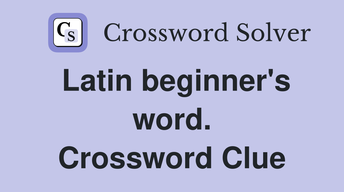 Latin beginner's word. Crossword Clue