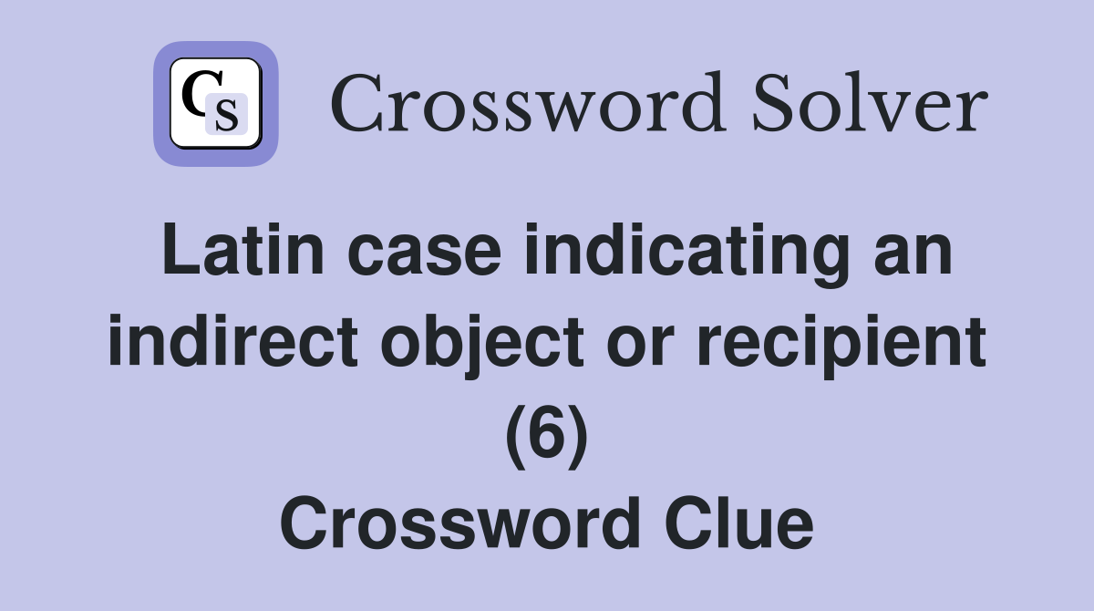 Latin case indicating an indirect object or recipient (6) Crossword Clue