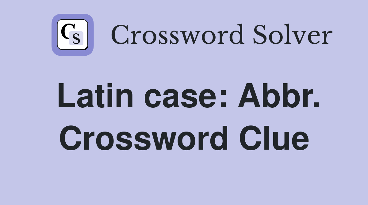 Latin case: Abbr. Crossword Clue