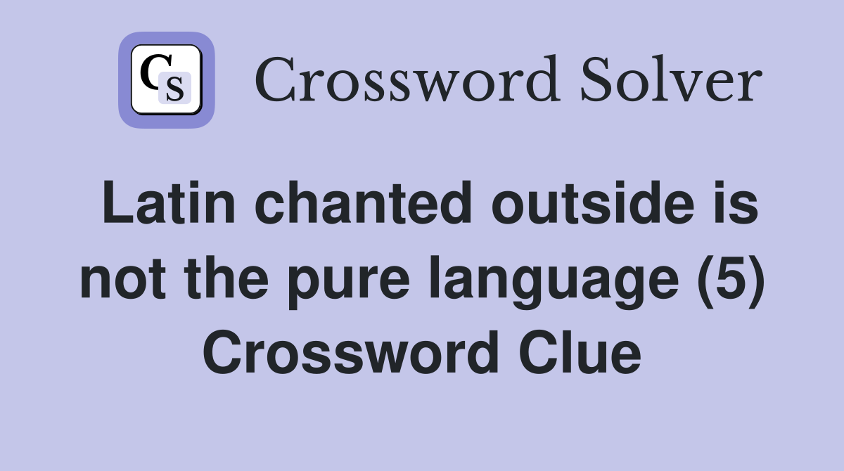 Latin chanted outside is not the pure language (5) Crossword Clue