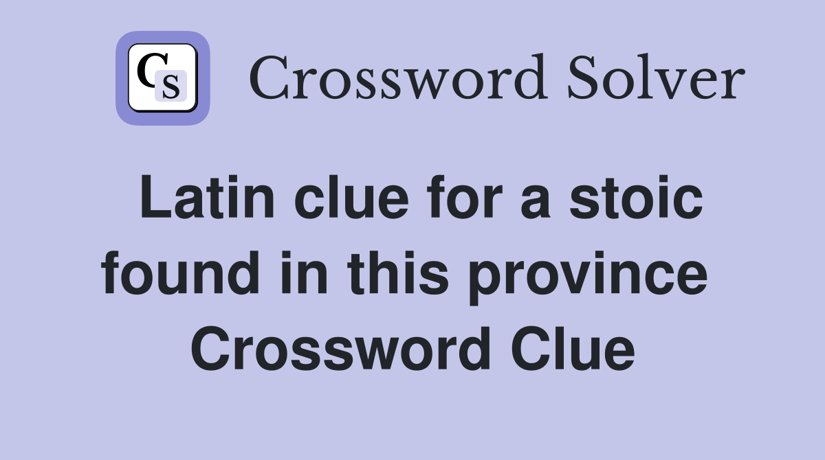 Latin clue for a stoic found in this province  Crossword Clue