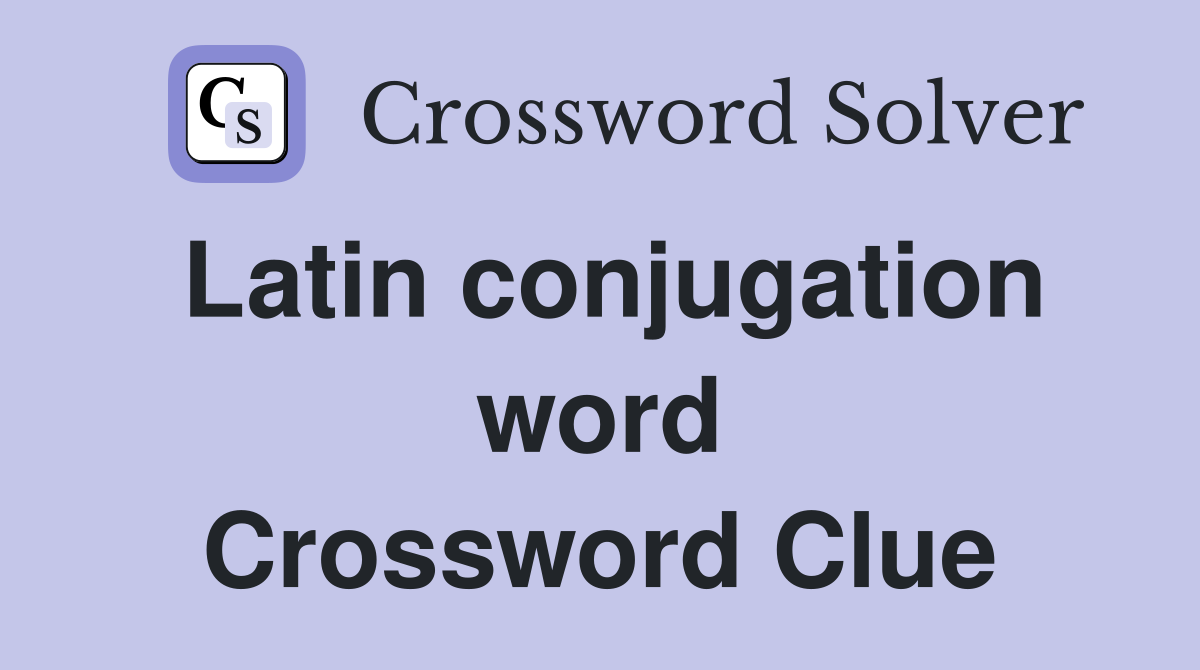 Latin conjugation word Crossword Clue