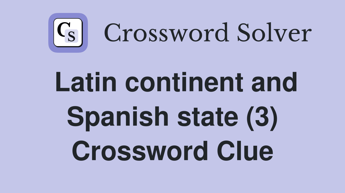Latin continent and Spanish state (3) Crossword Clue