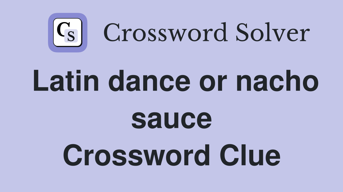 Latin dance or nacho sauce Crossword Clue