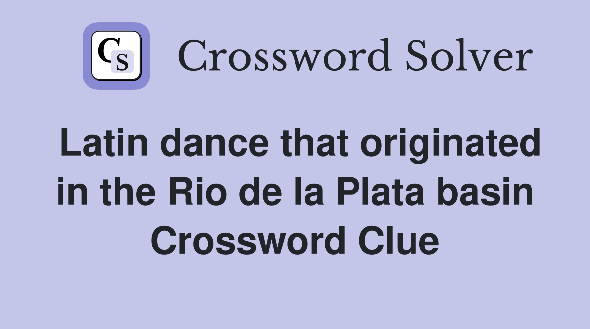 Latin dance that originated in the Rio de la Plata basin Crossword Clue
