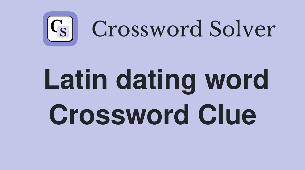Latin dating word Crossword Clue