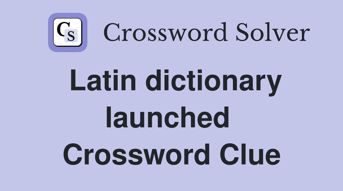 Latin dictionary launched  Crossword Clue