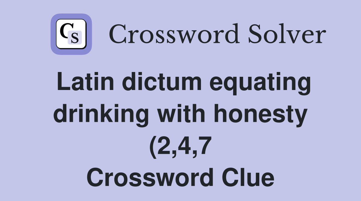Latin dictum equating drinking with honesty (2 4 7) Crossword Clue Latin dictum equating drinking with honesty (2 4 7) Crossword Clue