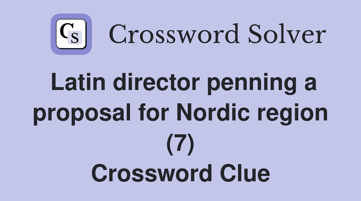 Latin director penning a proposal for Nordic region (7) Crossword Clue