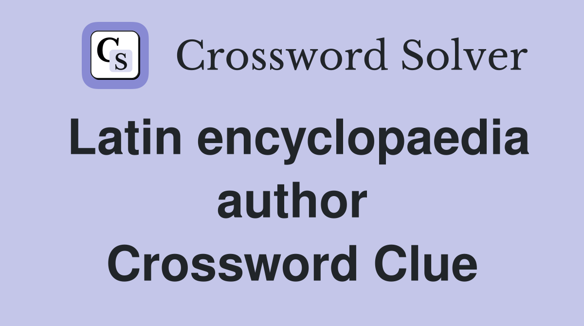 Latin encyclopaedia author Crossword Clue