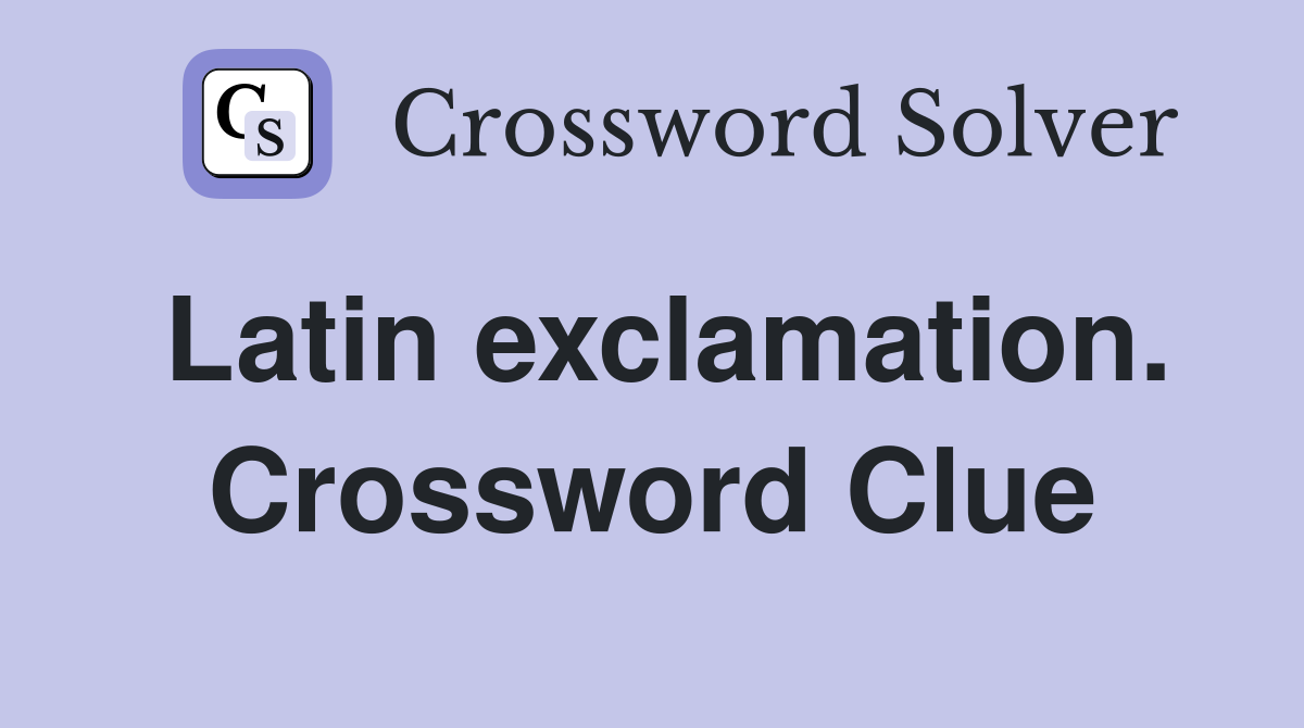 Latin exclamation. Crossword Clue