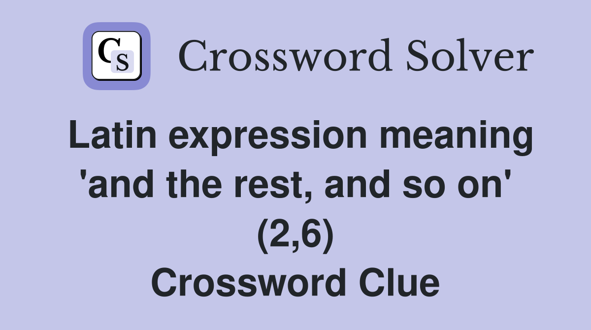 Latin expression meaning 'and the rest, and so on' (2,6) Crossword Clue