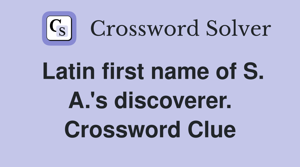 Latin first name of S. A.'s discoverer. Crossword Clue