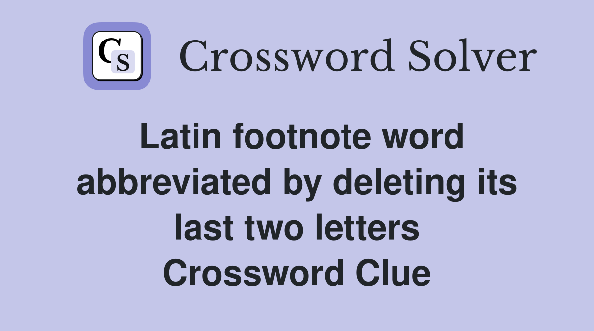 Latin footnote word abbreviated by deleting its last two letters Crossword Clue