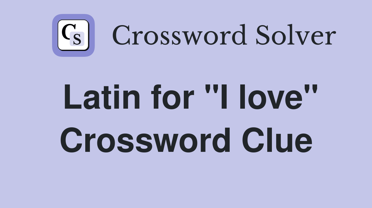 Latin for "I love" Crossword Clue