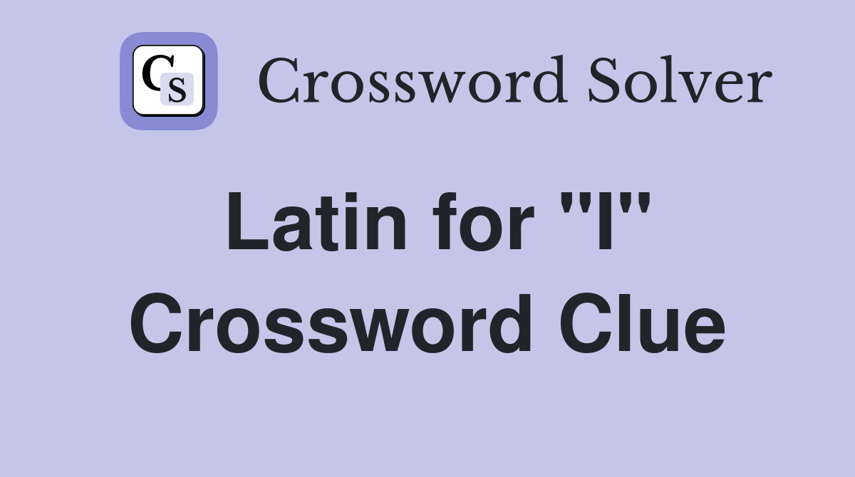 Latin for "I" Crossword Clue
