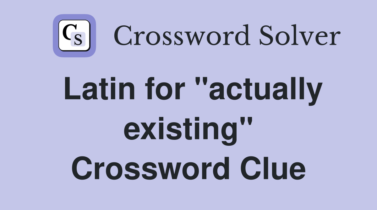 Latin for "actually existing" Crossword Clue
