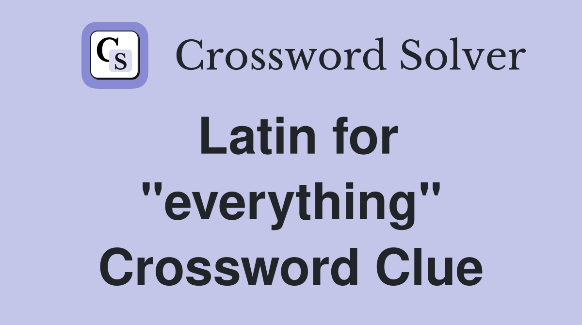 Latin for "everything" Crossword Clue