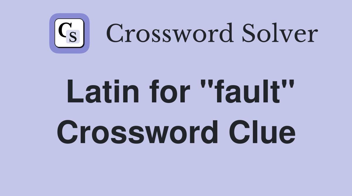Latin for "fault" Crossword Clue