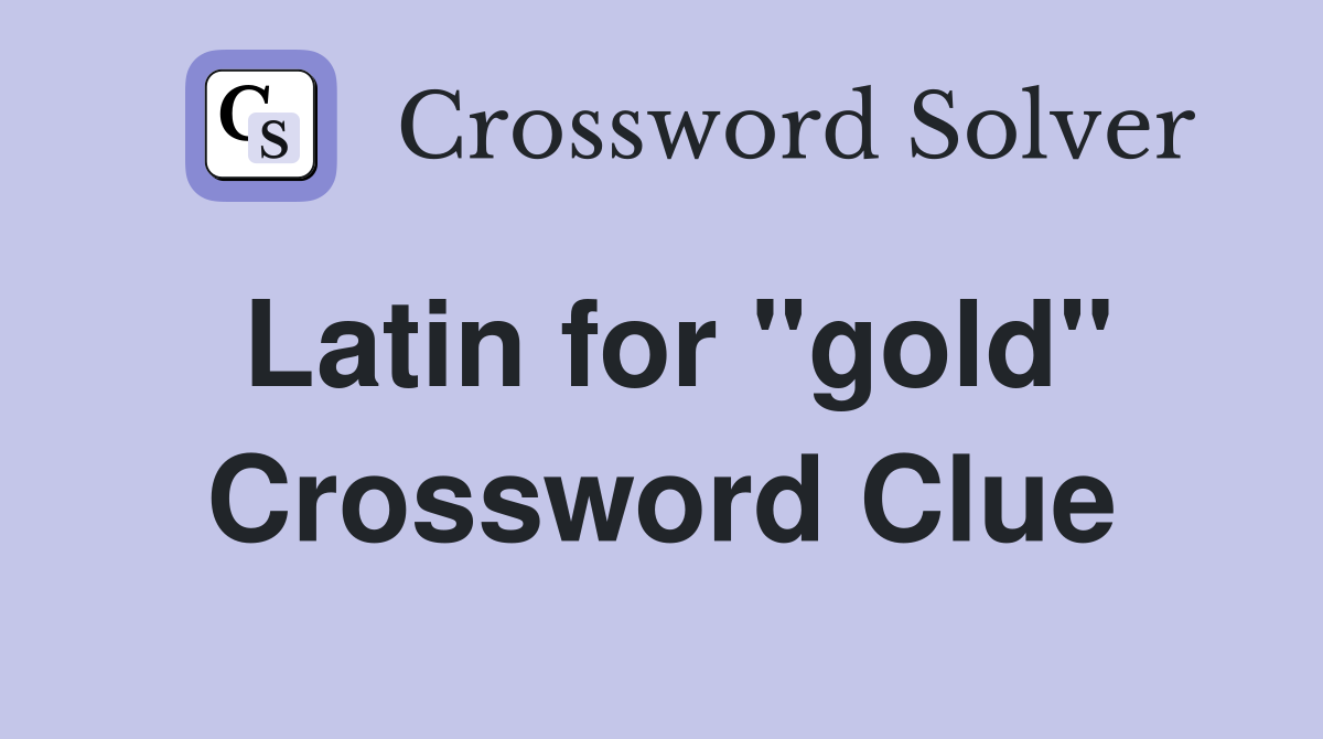 Latin for "gold" Crossword Clue