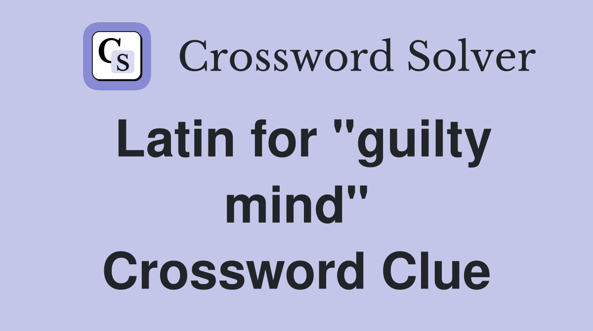 Latin for "guilty mind" Crossword Clue
