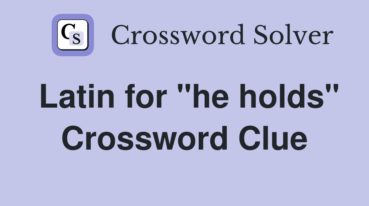Latin for "he holds" Crossword Clue
