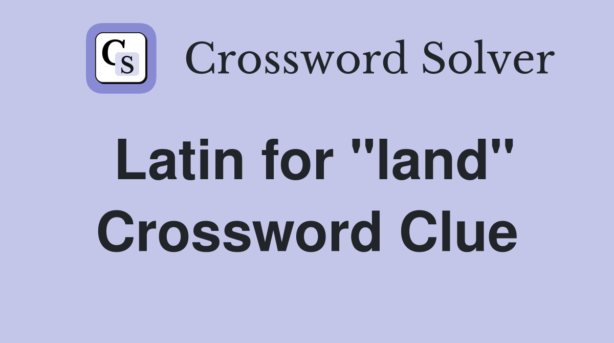 Latin for "land" Crossword Clue