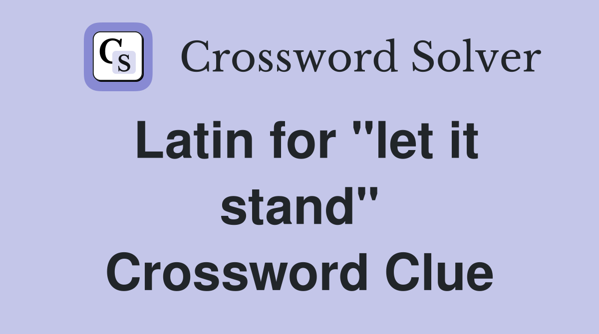 Latin for "let it stand" Crossword Clue
