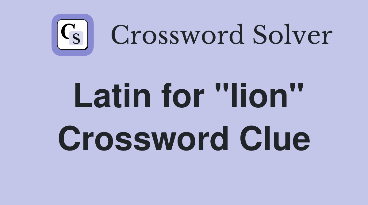 Latin for "lion" Crossword Clue