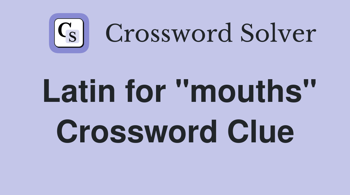 Latin for "mouths" Crossword Clue