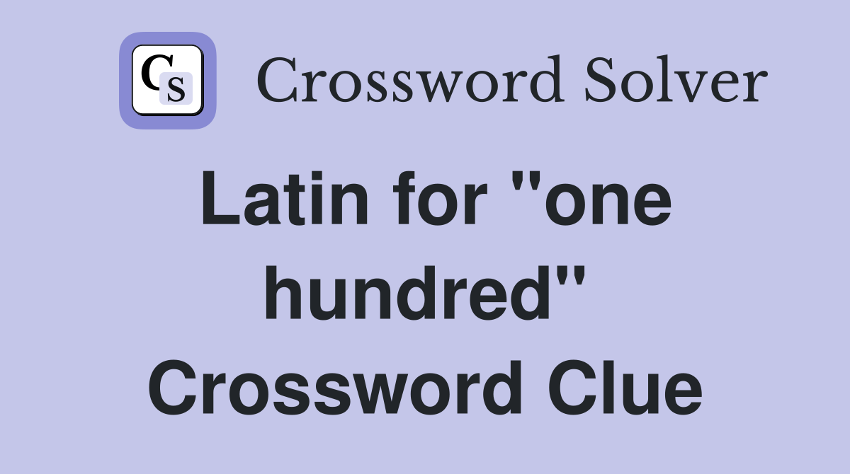 Latin for "one hundred" Crossword Clue