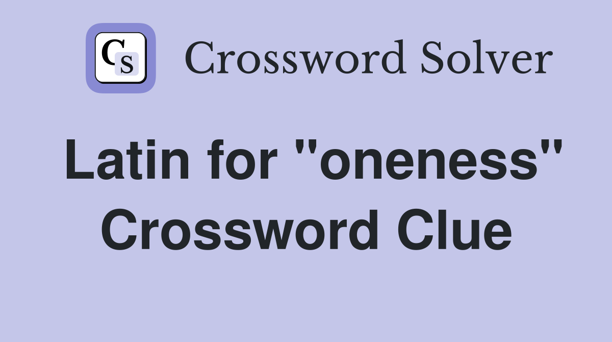 Latin for "oneness" Crossword Clue