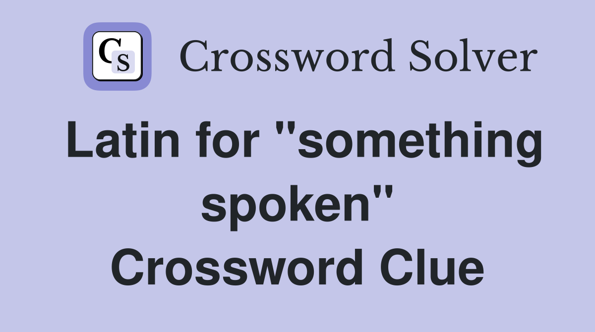 Latin for "something spoken" Crossword Clue